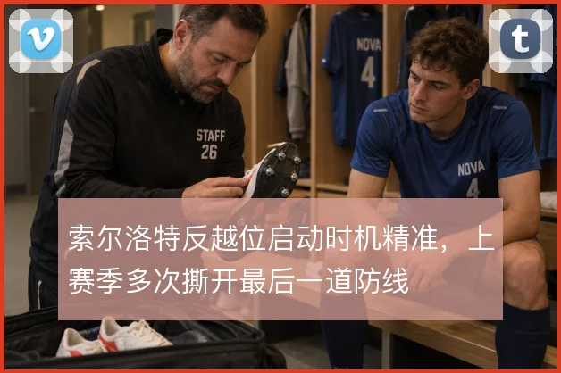索尔洛特反越位启动时机精准，上赛季多次撕开最后一道防线