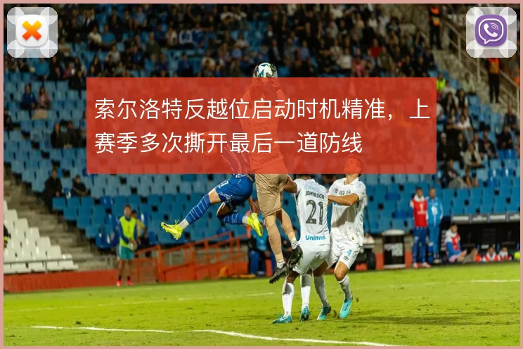 索尔洛特反越位启动时机精准，上赛季多次撕开最后一道防线