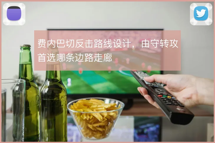 费内巴切反击路线设计，由守转攻首选哪条边路走廊
