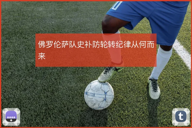 佛罗伦萨队史补防轮转纪律从何而来