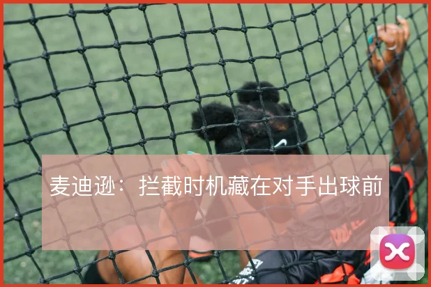 麦迪逊：拦截时机藏在对手出球前