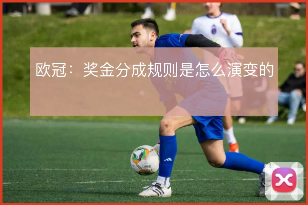 欧冠：奖金分成规则是怎么演变的