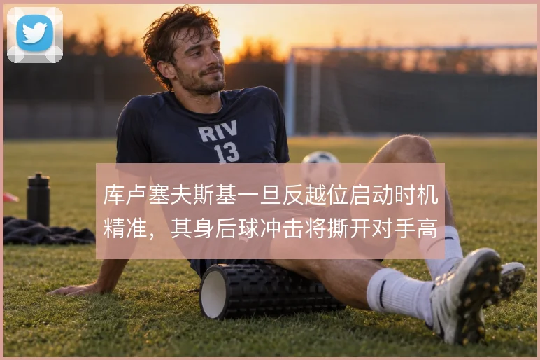 库卢塞夫斯基一旦反越位启动时机精准，其身后球冲击将撕开对手高位防线