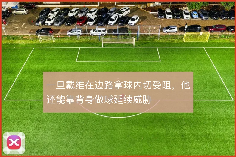 一旦戴维在边路拿球内切受阻，他还能靠背身做球延续威胁