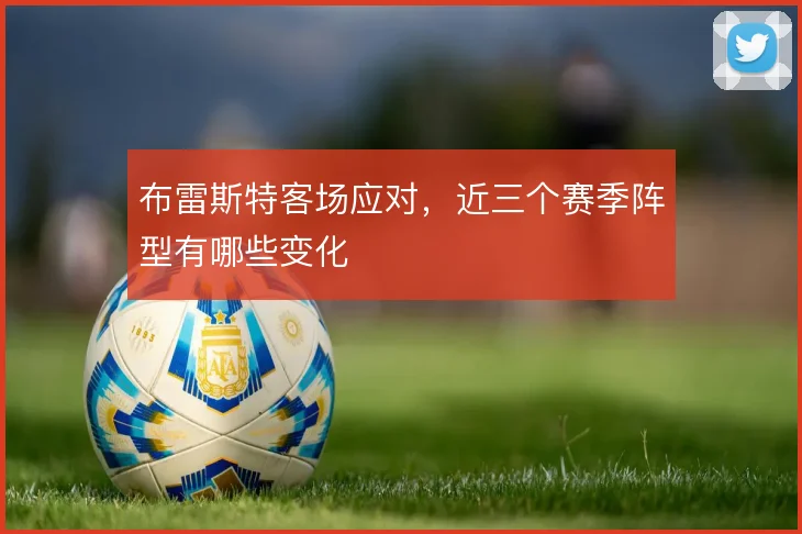 布雷斯特客场应对，近三个赛季阵型有哪些变化