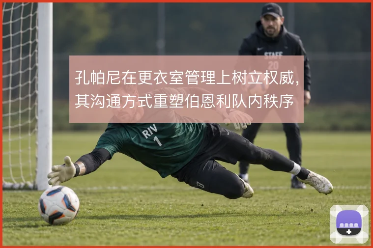 孔帕尼在更衣室管理上树立权威，其沟通方式重塑伯恩利队内秩序