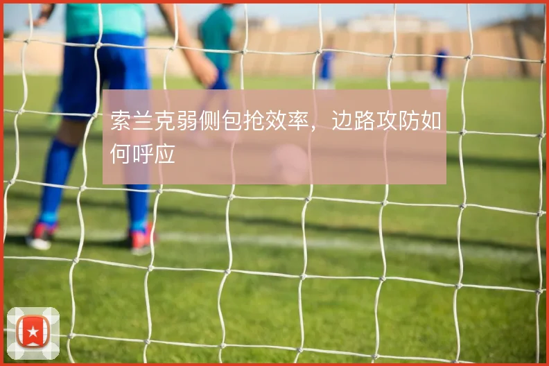 索兰克弱侧包抢效率，边路攻防如何呼应