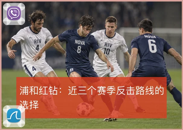 浦和红钻：近三个赛季反击路线的选择