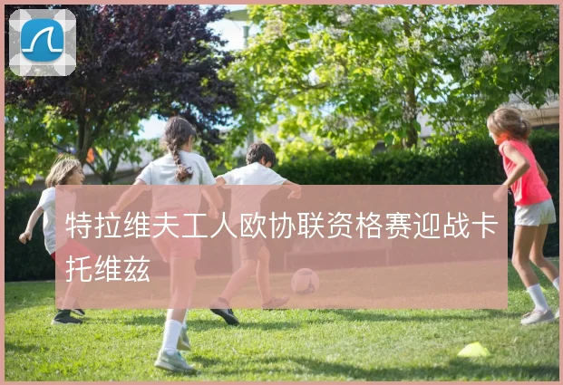 特拉维夫工人欧协联资格赛迎战卡托维兹