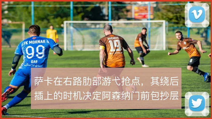萨卡在右路肋部游弋抢点，其绕后插上的时机决定阿森纳门前包抄层次