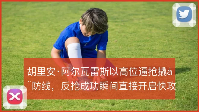 胡里安·阿尔瓦雷斯以高位逼抢撬动防线，反抢成功瞬间直接开启快攻窗口